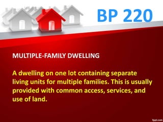 BP 220
MULTIPLE-FAMILY DWELLING
A dwelling on one lot containing separate
living units for multiple families. This is usually
provided with common access, services, and
use of land.
 