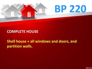 BP 220
COMPLETE HOUSE
Shell house + all windows and doors, and
partition walls.
 
