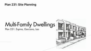 Multi-Family Dwellings
Plan 231: Site Planning
Plan 231: Espina, Garciano, Lao
 