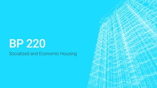 BP 220
Socialized and Economic Housing
 