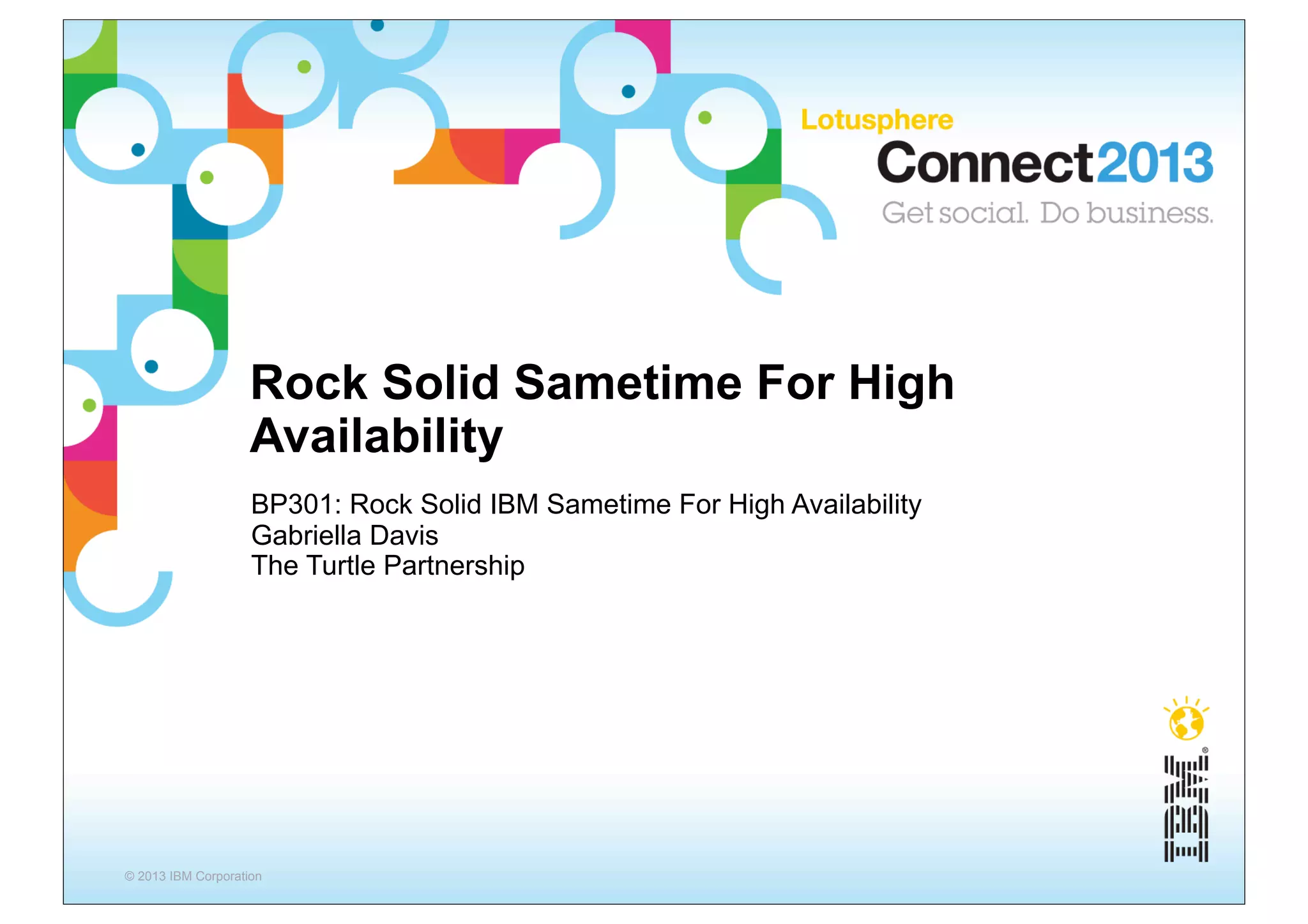 Rock Solid Sametime For High
                    Availability
                    BP301: Rock Solid IBM Sametime For High Availability
                    Gabriella Davis
                    The Turtle Partnership




© 2013 IBM Corporation
 