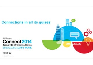 Connections in all its guises

© 2014 IBM Corporation

 