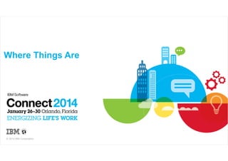 Where Things Are

© 2014 IBM Corporation

 