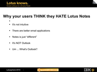 Why your users THINK they HATE Lotus Notes ,[object Object],[object Object],[object Object],[object Object],[object Object]