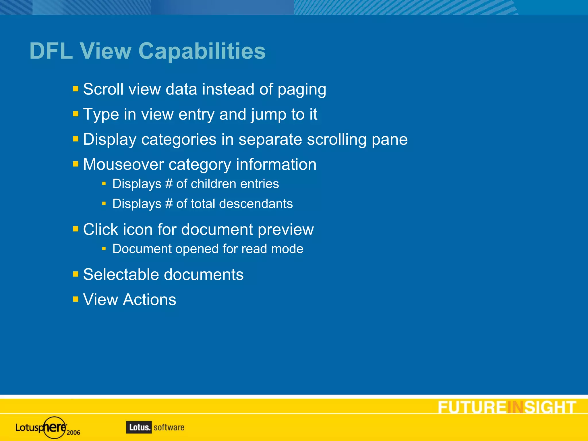 DFL View Capabilities Scroll view data instead of paging Type in view entry and jump to it Display categories in separate scrolling pane Mouseover category information Displays # of children entries Displays # of total descendants Click icon for document preview Document opened for read mode Selectable documents View Actions 