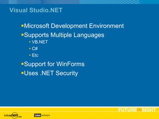Visual Studio.NET Microsoft Development Environment Supports Multiple Languages VB.NET C# Etc Support for WinForms Uses .NET Security 