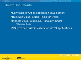 Smart Documents New class of Office application development Built with Visual Studio Tools for Office Inherits Visual Studio.NET security model “ Managed Code” VS.NET can build installers for VSTO applications 