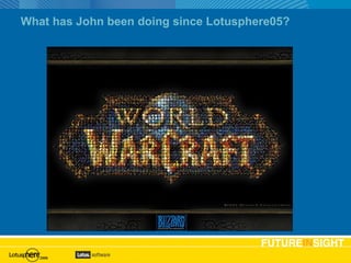 What has John been doing since Lotusphere05? 