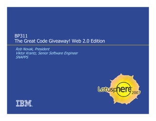 BP311
The Great Code Giveaway! Web 2.0 Edition
Rob Novak, President
Viktor Krantz, Senior Software Engineer
SNAPPS




          ®
 