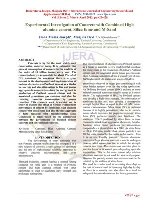 Dona Maria Joseph, Manjula Devi / International Journal of Engineering Research and
                  Applications (IJERA)       ISSN: 2248-9622 www.ijera.com
                         Vol. 3, Issue 2, March -April 2013, pp.425-428

      Experimental Investigation of Concrete with Combined High
              alumina cement, Silica fume and M-Sand
                  Dona Maria Joseph*, Manjula Devi**,Dr.S.Senthilkumar***
                     *(Department of Civil Engineering, Karunya University, Coimbatore)
                    ** (Department of Civil Engineering, Karunya University, Coimbatore)
                ***( Department of Civil Engineering, K.S.Rangasamy College of Engineering, Trruchengode)



ABSTRACT
         Concrete is by far the most widely used         The implementation of alternatives to Portland cement
construction material today. It is estimated that        as a binder in concrete is very much helpful to reduce
present consumption of concrete in the world is of       the energy used in the production of Ordinary Portland
the order of 10 billion tonnes every year. The           cement and the associated green house gas emission.
cement industry is responsible for about 6% of all       High Alumina Cement (HAC) is a special type of non-
CO2 emissions. So nowadays there is a great              Portland cement. An increase in usage of HAC is
interest in the development and implementation of
various alternatives to Portland cement as a binder      extensively observed in recent past combining it with
in concrete and also alternatives to fine and coarse     other binder systems even for day today application.
aggregates in concrete to reduce the energy used in      An Ordinary Portland cement (OPC) and one or some
production of Portland cement clinker and the            mineral/chemical admixture usually serves as a mixer
associated greenhouse gas emission and also for          binder. The replacement of HAC by Portland cement
reducing resources consumption by proper                 may develop a high early strength. The substitution of
recycling. This research work is carried out in          admixture in this mix may develop a compressive
order to explore the effect of various replacement       strength higher than or equal to that of HAC under
percentages of cement by combined High alumina           normal circumstances. Silica fume (SF) is preferred
cement with silica fume and also the fine aggregate      because it is highly pozzolanic due to its particle
is fully replaced with manufacturing sand.               nature which improves the properties concrete Silica
Conclusion is made based on the comparison               fume (SF) performs mainly two functions. The
between the performance of blended cement                additional C-S-H produced by silica fume is more
concrete and conventional concrete.                      resistant to attack from aggressive chemicals. Another
                                                         function silica fume performs in cementitious
Keywords – Concrete, High Alumina Cement,                compounds is a physical one as a filler. As silica fume
Manufacturing sand, Silica fume                          is 100 to 150 times smaller than cement particle it can
                                                         fill the voids created by free water in the matrix. Also
              1. INTRODUCTION                            It is an eco friendly material. Calcium aluminate
        The development of smart concretes with          concrete or high alumina concrete is said to undergo a
non-Portland cement results from the emergence of a      process called conversion due to which the strength
new science of concrete, a new science of admixture      reduces over time. This conversion can take place in
and the use of sophisticated scientific apparatus to     just few hours or in several years depending upon the
observe    concrete   microstructure    and     even     temperature. This is the main reason why calcium
nanostructure.                                           aluminate concrete is not used for structural purpose.
                                                         However the porosity caused due to conversion can be
 Blended hydraulic cement having a normal setting        reduced by the addition of silica fume.
character but rapid gain is a mixture of Portland        The need for crusher sand is increasing these days as
cement and high alumina cement with other                the cost of natural sand is becoming high day by day
admixtures in order to accelerate early strength and     as there is a scarcity and also there is a need to
prolonged setting time.                                  safeguard the natural resources for future generation.




                                                                                                 425 | P a g e
 