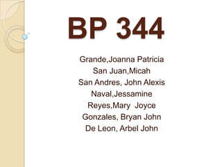 BP 344
Grande,Joanna Patricia
San Juan,Micah
San Andres, John Alexis
Naval,Jessamine
Reyes,Mary Joyce
Gonzales, Bryan John
De Leon, Arbel John
 
