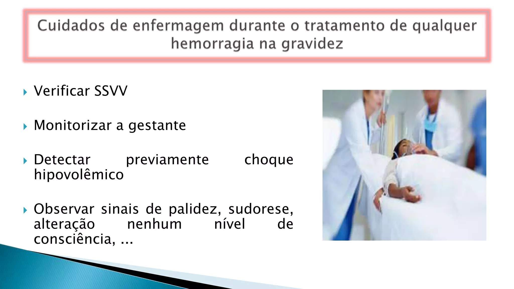  Verificar SSVV
 Monitorizar a gestante
 Detectar previamente choque
hipovolêmico
 Observar sinais de palidez, sudorese,
alteração nenhum nível de
consciência, ...
 