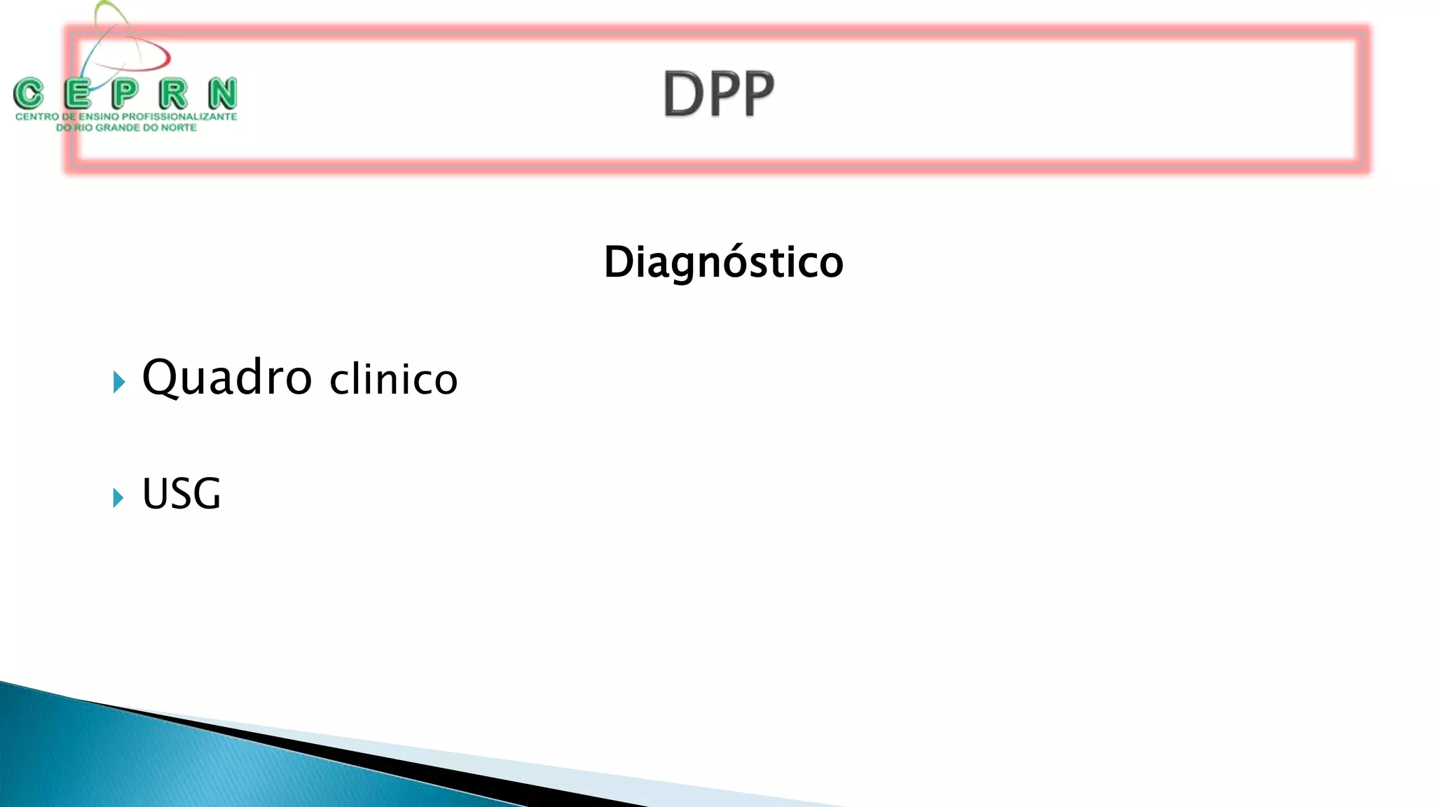 Diagnóstico
 Quadro clinico
 USG
 