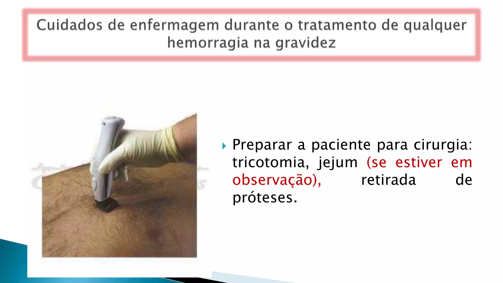  Preparar a paciente para cirurgia:
tricotomia, jejum (se estiver em
observação), retirada de
próteses.
 