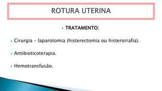  TRATAMENTO:
 Cirurgia – laparotomia (histerectomia ou histerorrafia).
 Antibioticoterapia.
 Hemotransfusão.
 