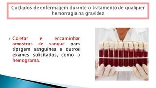  Coletar e encaminhar
amostras de sangue para
tipagem sanguínea e outros
exames solicitados, como o
hemograma.
 