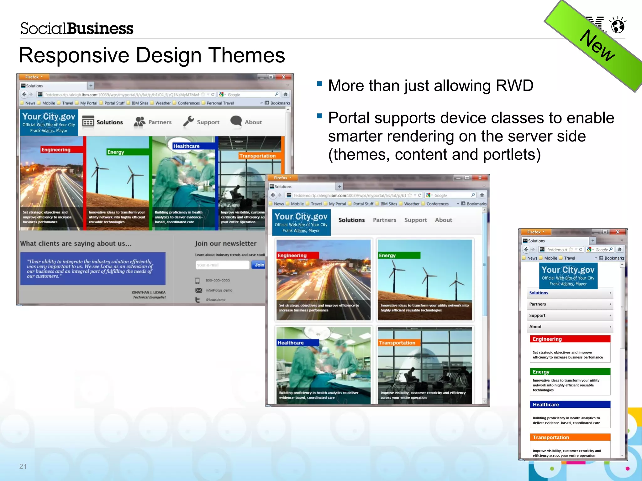 Responsive Design Themes
                           More than just allowing RWD
                           Portal supports device classes to enable
                           smarter rendering on the server side
                           (themes, content and portlets)




21
 