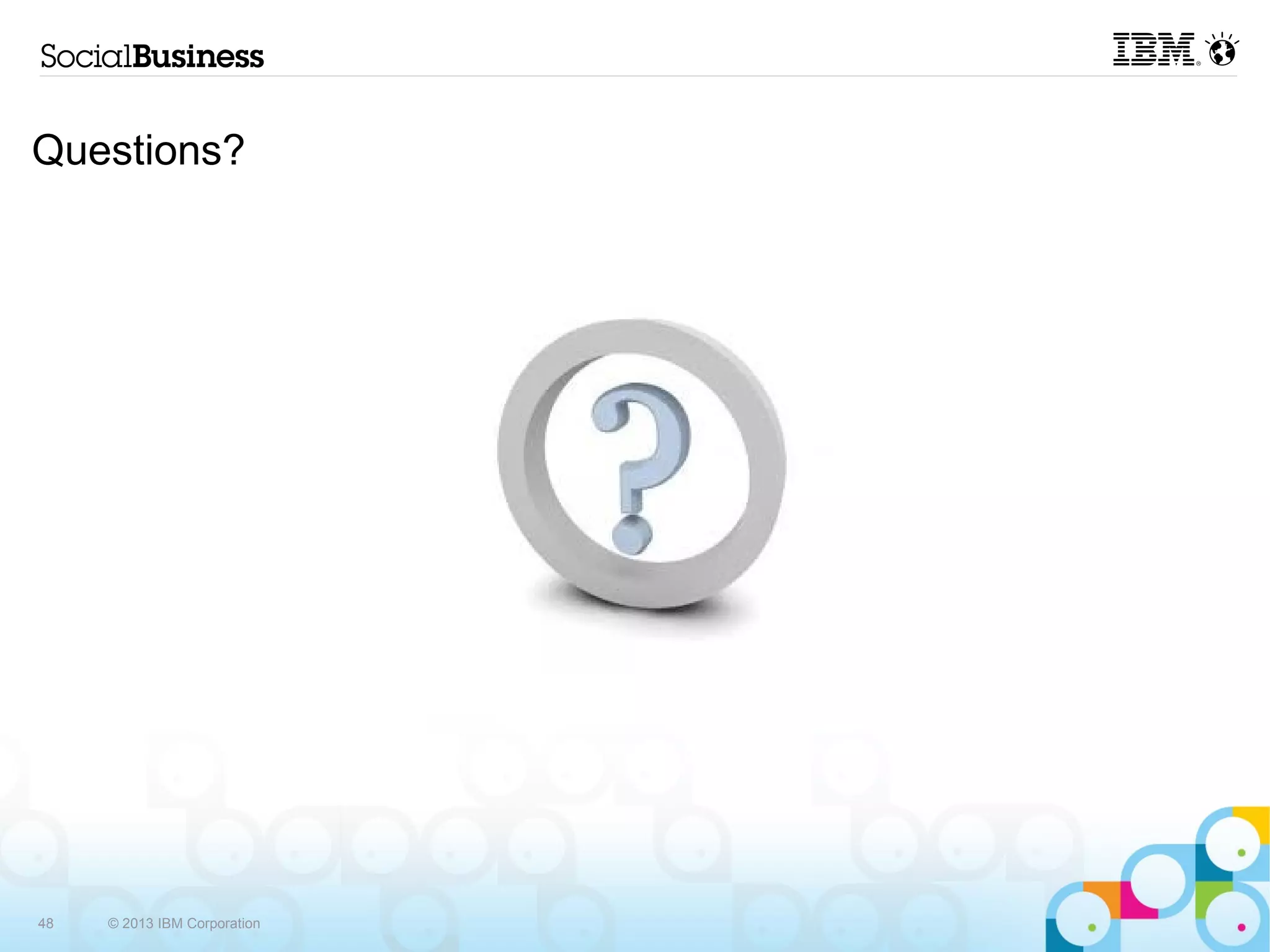 Questions?




48   © 2013 IBM Corporation
 