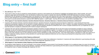 Blog entry – first half


WILLIAM KULJU | Sep 17 2013



We've tried to make it as easy as possible for existing Sametime customers to start adopting the new Sametime 9 packaging and licensing options. Where possible, we've given
customers usage rights and functionality in their new Sametime 9 editions that is equal to or greater than what they had before. We've also automated the process of migrating
entitlements from the Sametime 8.5 packaging model to the Sametime 9.0 model so that most customers don't even need to think about it. Unfortunately none of that may be obvious
from the cryptic Sametime 8.0 and 8.5 End of Market announcement that we use to trigger the entitlement migrations on the IBM Passport Advantage system. As a result, the purpose
of this post is to provide existing Sametime customers with a Q&A that explains - in plain English - how they will be moved to the Sametime 9 packaging model.



What happens if I have Sametime Standard, Sametime Standard Extension, Sametime Advanced, or Sametime Advanced Extension entitlements?



Customers with Sametime Standard, Sametime Standard Extension, Sametime Advanced, and Sametime Advanced Extension entitlements in good standing will have those
entitlements automatically migrated to full use Sametime Complete entitlements, one-for-one, effective September 20, 2013. In addition, any prepaid maintenance will be automatically
brought forward to the new entitlement. For example, a customer with 500 Sametime Standard AU entitlements with 6 months of prepaid maintenance will, as of September 20, 2013,
have 500 Sametime Complete AU entitlements with 6 months of prepaid maintenance.



Customers who have had their entitlements automatically migrated to Sametime Complete entitlements will not only have access to the Sametime Complete 9.0 code on Passport
Advantage, but also all the Sametime 8.5 code that they had access to prior to the entitlement migration. For example, a customer who had Sametime Advanced entitlements will be
able to download and use both the Sametime Advanced 8.5 and Sametime Complete 9.0 code. This example underscores an important point: The entitlement migration has ZERO
impact on the code customers must run and customers are free to move to Sametime 9.0 code at their own pace - even if that means staying on Sametime 8.5 code until it goes End of
Support. Furthermore, existing customers running Sametime 8.5 code that require additional entitlements can do so simply by purchasing the corresponding number of Sametime
Complete entitlements.



What happens if I have Sametime Unified Telephony entitlements?



Customers who have Sametime Unified Telephony entitlements will continue to retain those entitlements in Sametime 9. Customers with those entitlements in good standing will be able
to access both the 8.5 and 9.0 versions of that code on Passport Advantage after September 20, 2013.



What happens if I have Sametime Unified Telephony Lite Client entitlements?



The Sametime Unified Telephony Lite Client functionality is now included in Sametime Communicate 9.0 and Sametime Complete 9.0 at no additional charge. As a result, the Sametime
Unified Telephony Lite Client part numbers will be withdrawn. Customers with these entitlements in good standing will still be able to access the Sametime Unified Telephony Lite Client
8.5 enablement script on Passport Advantage after September 20, 2013.

57

 