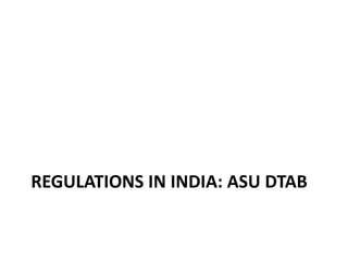 REGULATIONS IN INDIA: ASU DTAB
 