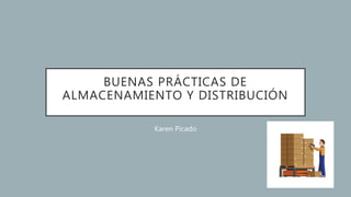 BUENAS PRÁCTICAS DE
ALMACENAMIENTO Y DISTRIBUCIÓN
Karen Picado
 