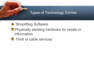 Types of Technology Crimes
Shoplifting Software
Physically stealing hardware for resale or
information
Theft of cable services
 