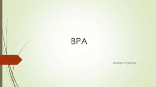 BPA
Teorías Implícitas
 