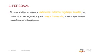 2. PERSONAL
• El personal debe someterse a exámenes médicos regulares anuales, los
cuales deben ser registrados y con mayor frecuencia, aquellos que manejan
materiales o productos peligrosos
5/13/2022 | Aesculap Academy
12
 