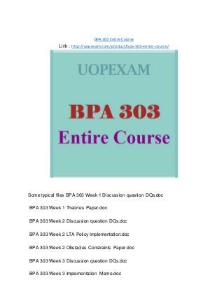 BPA 303 Entire Course
Link : http://uopexam.com/product/bpa-303-entire-course/
Some typical files BPA 303 Week 1 Discussion question DQs.doc
BPA 303 Week 1 Theories Paper.doc
BPA 303 Week 2 Discussion question DQs.doc
BPA 303 Week 2 LTA Policy Implementation.doc
BPA 303 Week 2 Obstacles Constraints Paper.doc
BPA 303 Week 3 Discussion question DQs.doc
BPA 303 Week 3 Implementation Memo.doc
 