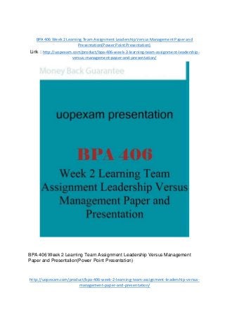 BPA 406 Week 2 Learning Team Assignment Leadership Versus Management Paper and
Presentation(Power Point Presentation)
Link : http://uopexam.com/product/bpa-406-week-2-learning-team-assignment-leadership-
versus-management-paper-and-presentation/
BPA 406 Week 2 Learning Team Assignment Leadership Versus Management
Paper and Presentation(Power Point Presentation)
http://uopexam.com/product/bpa-406-week-2-learning-team-assignment-leadership-versus-
management-paper-and-presentation/
 