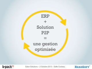 ERP
+
Solution
P2P
=
une gestion
optimisée

Salon Solutions – 2 Octobre 2013 – Salle Cocteau

 