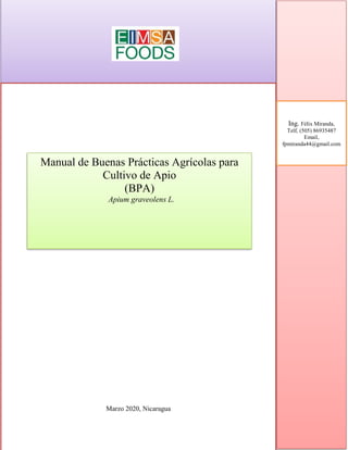 Marzo 2020, Nicaragua
Manual de Buenas Prácticas Agrícolas para
Cultivo de Apio
(BPA)
Apium graveolens L.
Ing. Félix Miranda,
Telf, (505) 86935487
Email,
fpmiranda44@gmail.com
 