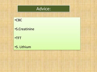 Advice:
•CBC
•S.Creatinine
•TFT
•S. Lithium
 