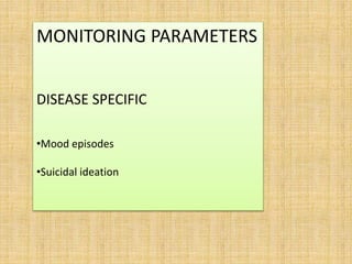 MONITORING PARAMETERS
DISEASE SPECIFIC
•Mood episodes
•Suicidal ideation
 