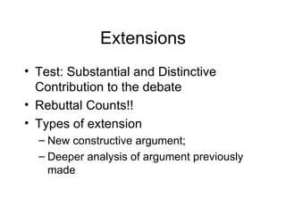 Extensions Test: Substantial and Distinctive Contribution to the debate Rebuttal Counts!! Types of extension New constructive argument; Deeper analysis of argument previously made 