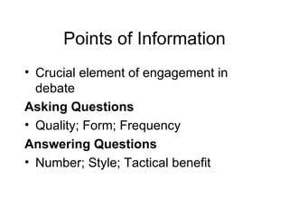 Points of Information Crucial element of engagement in debate Asking Questions Quality; Form; Frequency Answering Questions Number; Style; Tactical benefit 