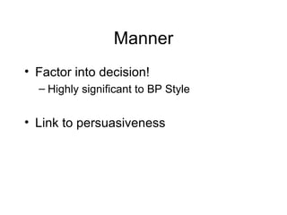 Manner Factor into decision! Highly significant to BP Style Link to persuasiveness 