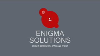 ENIGMA
SOLUTIONS
BRIGHT COMMUNITY BANK AND TRUST
 