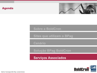 Solução BPag BoldCron Serviços Associados Cenário Sobre a BoldCron Sites que utilizam o BPag Agenda 