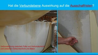 Hat die Verbundebene Auswirkung auf die Ausschalfristen?
Verbundstörung zwischen Folie und Verbundschicht
und zwischen Verbundschicht und Beton
 