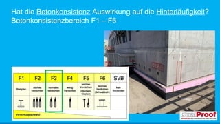 Hat die Betonkonsistenz Auswirkung auf die Hinterläufigkeit?
Betonkonsistenzbereich F1 – F6
 