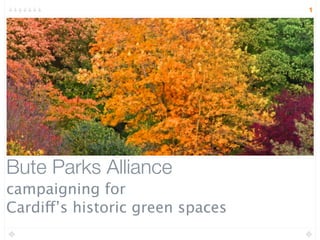 1




Bute Parks Alliance
campaigning for
Cardiff’s historic green spaces
 