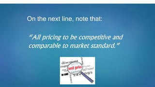 On the next line, note that:
“All pricing to be competitive and
comparable to market standard.”
 