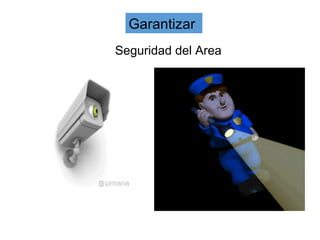 Garantizar
Seguridad del Area
 