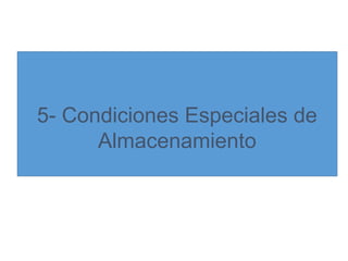 5- Condiciones Especiales de
Almacenamiento
 