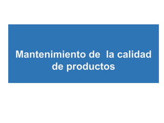 Mantenimiento de la calidad
de productos
 
