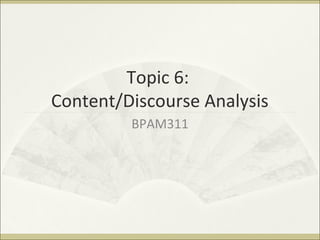 Topic 6:
Content/Discourse Analysis
BPAM311
 