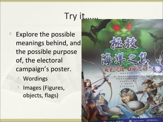 Try it……

Explore the possible
meanings behind, and
the possible purpose
of, the electoral
campaign’s poster.

Wordings

Images (Figures,
objects, flags)
BAPM311|T6|Dr. Wong6
 