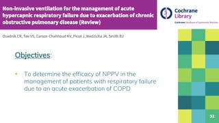 32
Objectives:
▪ To determine the efficacy of NPPV in the
management of patients with respiratory failure
due to an acute exacerbation of COPD
 