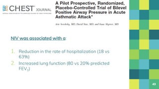 NIV was associated with a:
1. Reduction in the rate of hospitalization (18 vs
63%)
2. Increased lung function (80 vs 20% predicted
FEV1)
43
 